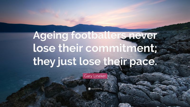 1001035-Gary-Lineker-Quote-Ageing-footballers-never-lose-their-commitment