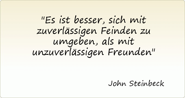 345-john-steinbeck-es-ist-besser-sich-mit-zuverlaessigen-feinden-zu-umgeben-als-mit-unzuverlaessigen-freunden