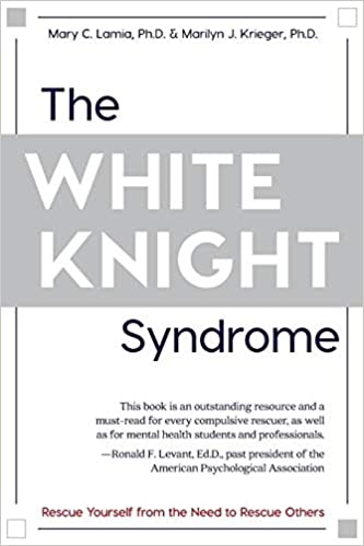 Book cover of "The White Knight Syndrome: Rescuing Yourself from Your Need to Rescue Others"