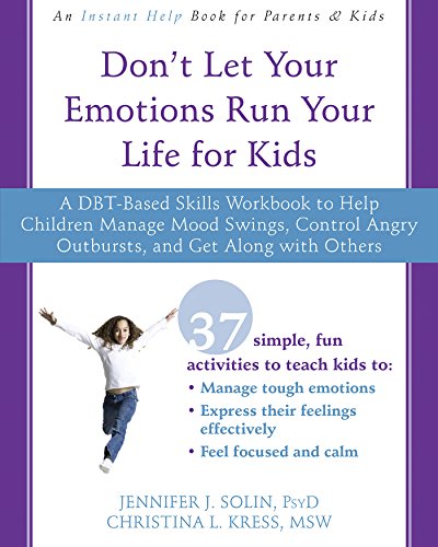 Don't Let Your Emotions Run Your Life for Kids: A DBT-Based Skills Workbook to Help Children Manage Mood Swings, Control Angry Outbursts, and Get Along with Others Book cover of "Don't Let Your Emotions Run Your Life for Kids: A DBT-Based Skills Workbook to Help Children Manage Mood Swings, Control Angry Outbursts, and Get Along with Others"