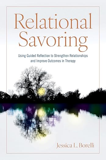 Relational Savoring: Using Guided Reflection to Strengthen Relationships and Improve Outcomes in Therapy Book cover of "Relational Savoring: Using Guided Reflection to Strengthen Relationships and Improve Outcomes in Therapy"