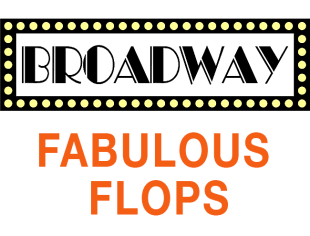 Broadway: Fabulous Flops