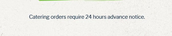 Catering orders require 24 hours advance notice.