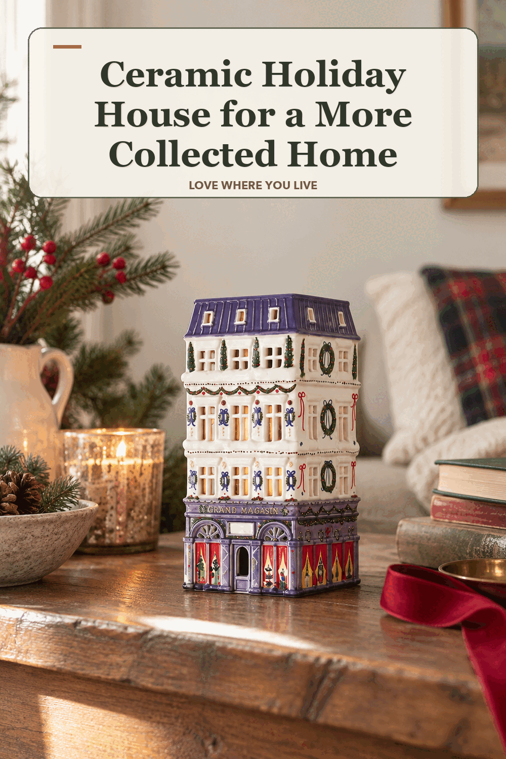 A realistic lived-in home scene featuring the exact Ceramic Holiday House, beneath the words Ceramic Holiday House for a More Collected Home.