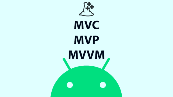 Android: ¿Qué es MVC, MVP y MVVM?
