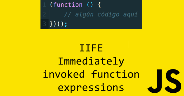 Javascript: Funciones que son invocadas inmediatamente (IIFE)