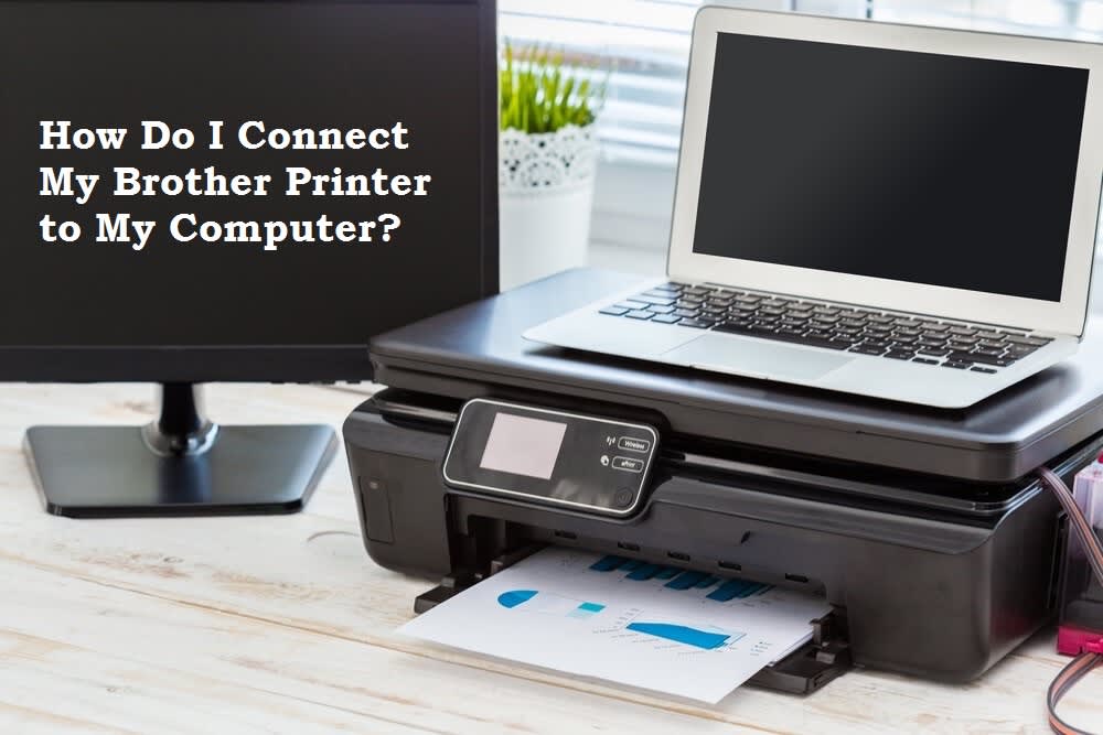 How Do I Connect My Brother Printer to My Computer