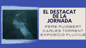 El destacat de la jornada - Exposició Fluvius 