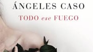 El llibre de la setmana-Todo ese fuego (Ángeles Caso)