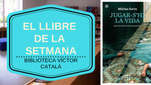 El llibre de la setmana - Jugar-s'hi la vida (Màrius Serra)