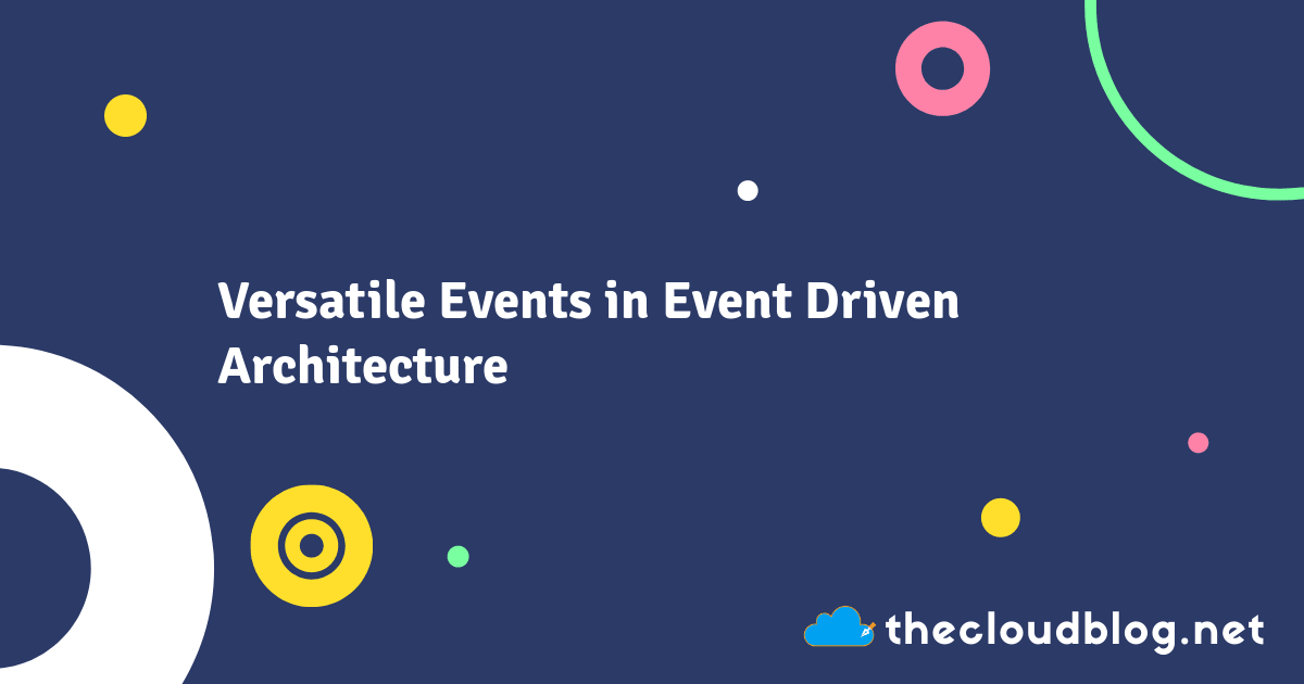 Versatile Events in Event Driven Architecture | The Cloud Blog