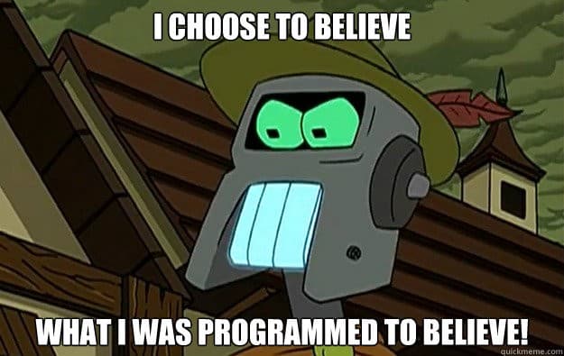 robot with caption "I choose to believe what I was programmed to believe!"