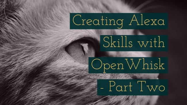 Creating Alexa Skills with OpenWhisk - Part Two