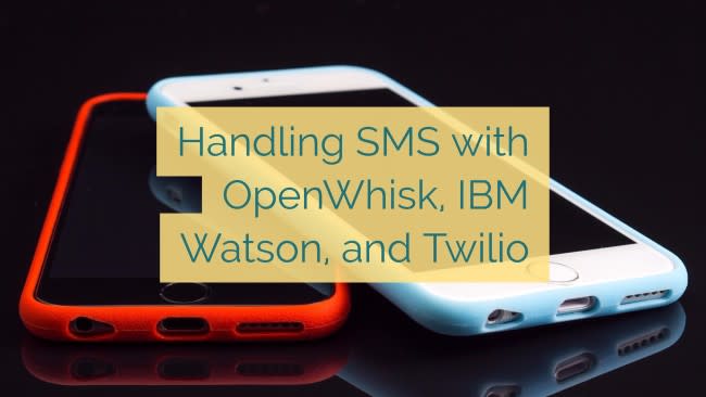 Handling SMS with OpenWhisk, IBM Watson, and Twilio