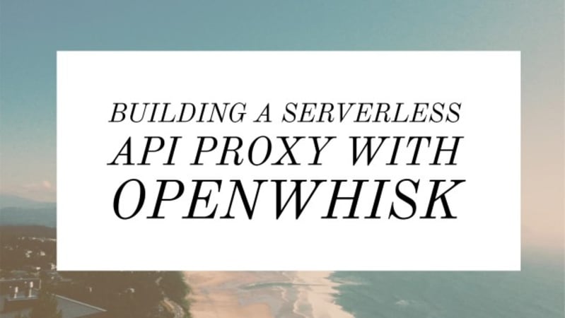 Building a Serverless API Proxy with OpenWhisk