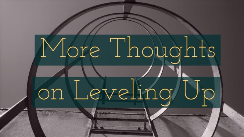 More Thoughts on Leveling Up