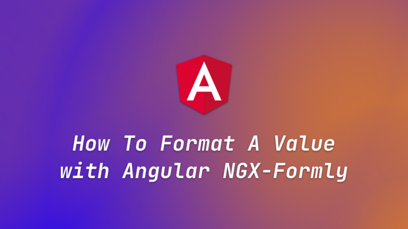 How To Format a Value With Angular NGX-Formly How To Format a Value With Angular NGX-Formly