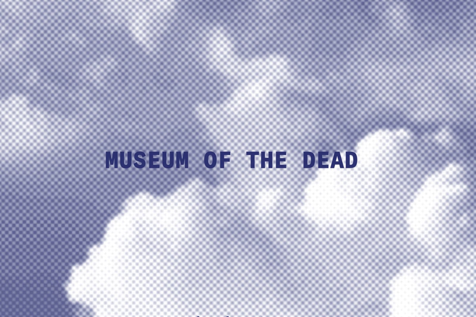 The text Museum of the Dead is set on an image of blue and white clouds