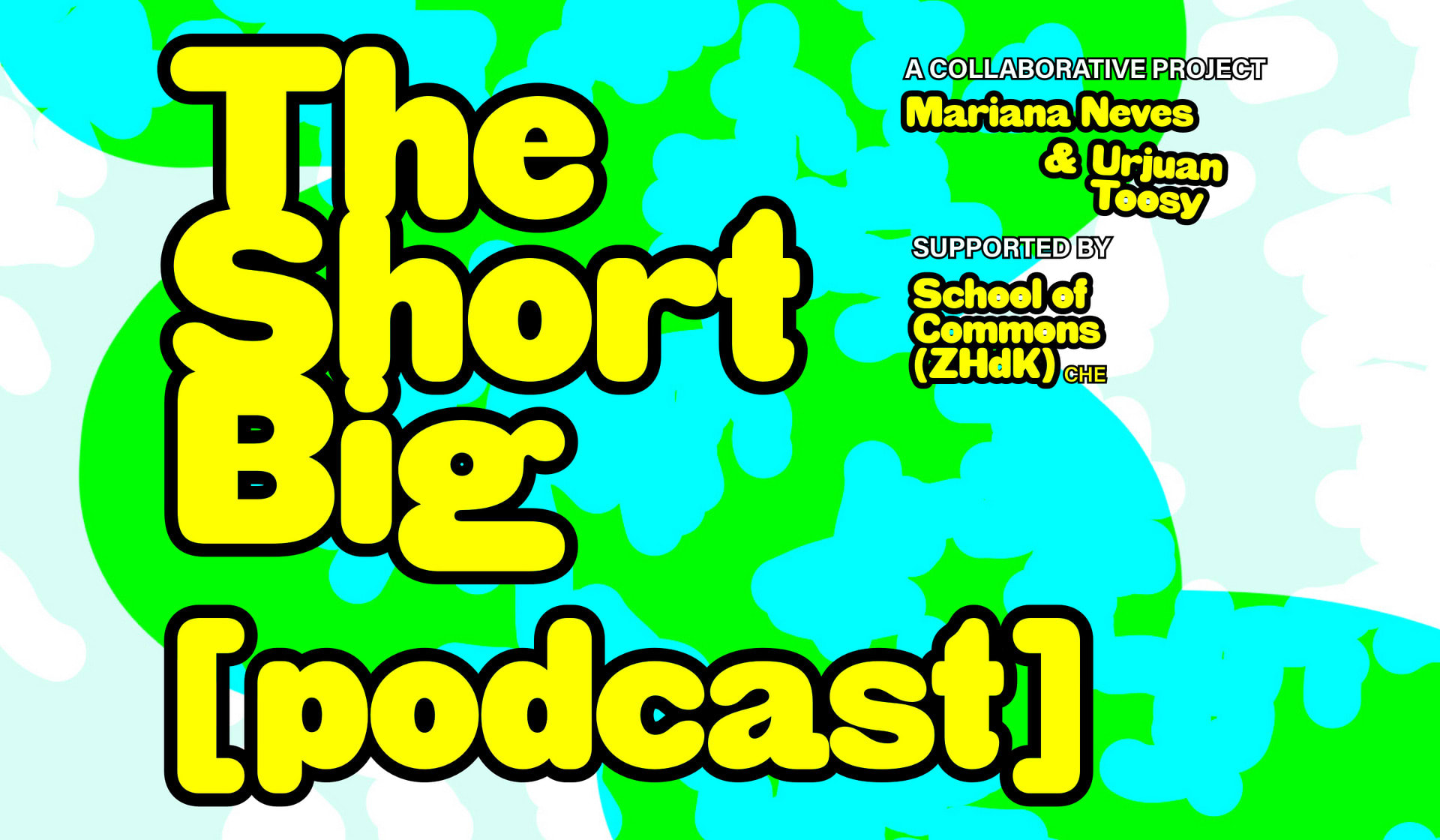The Short Big [podcast] is a collaborative project by Mariana Neves and Urjuan Toosy. Sponsored by The School of Commons (ZHdK).