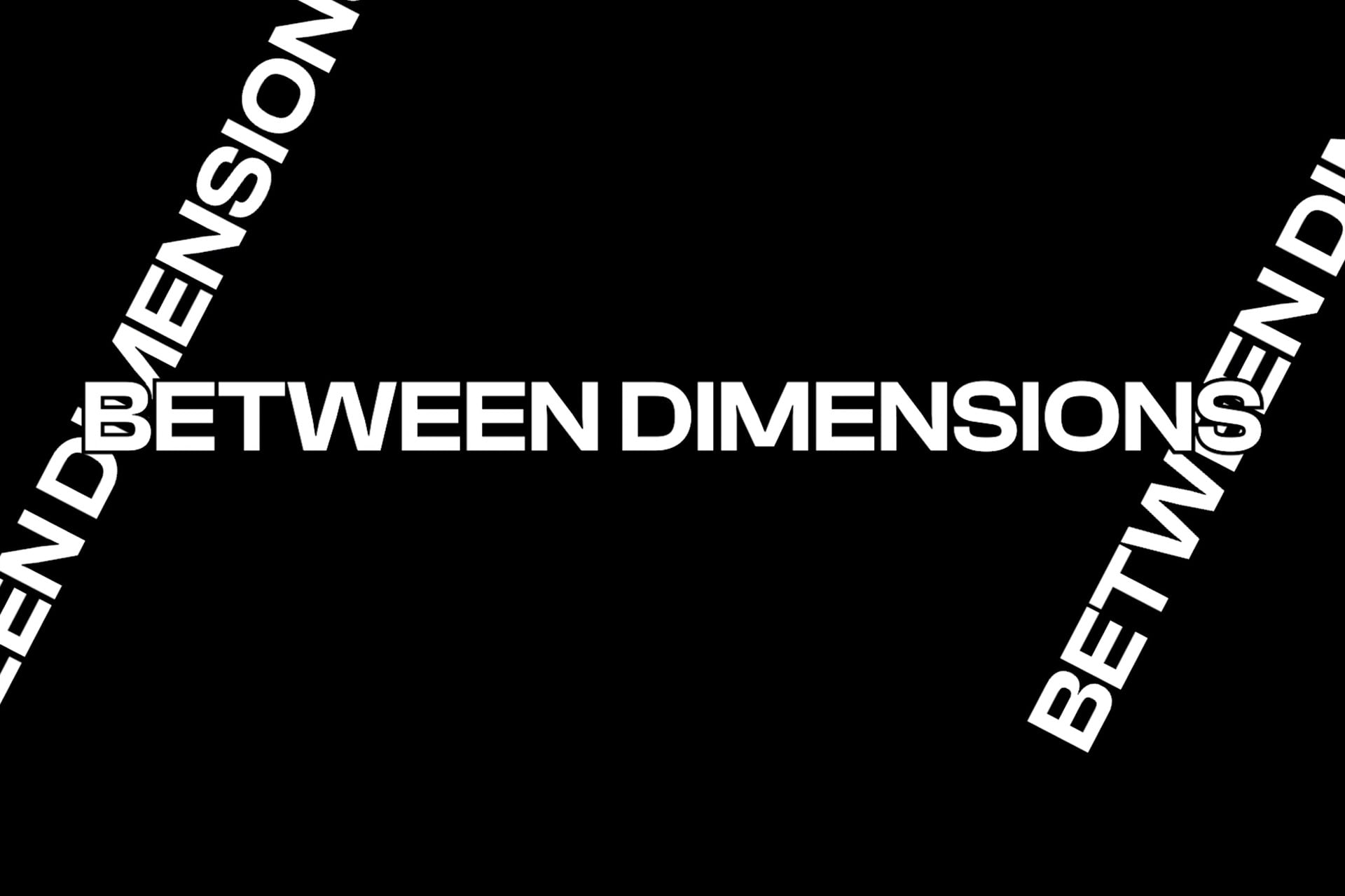 Between Dimension, the film's title, written horizontally (once), and diagonally (twice), across a black screen.