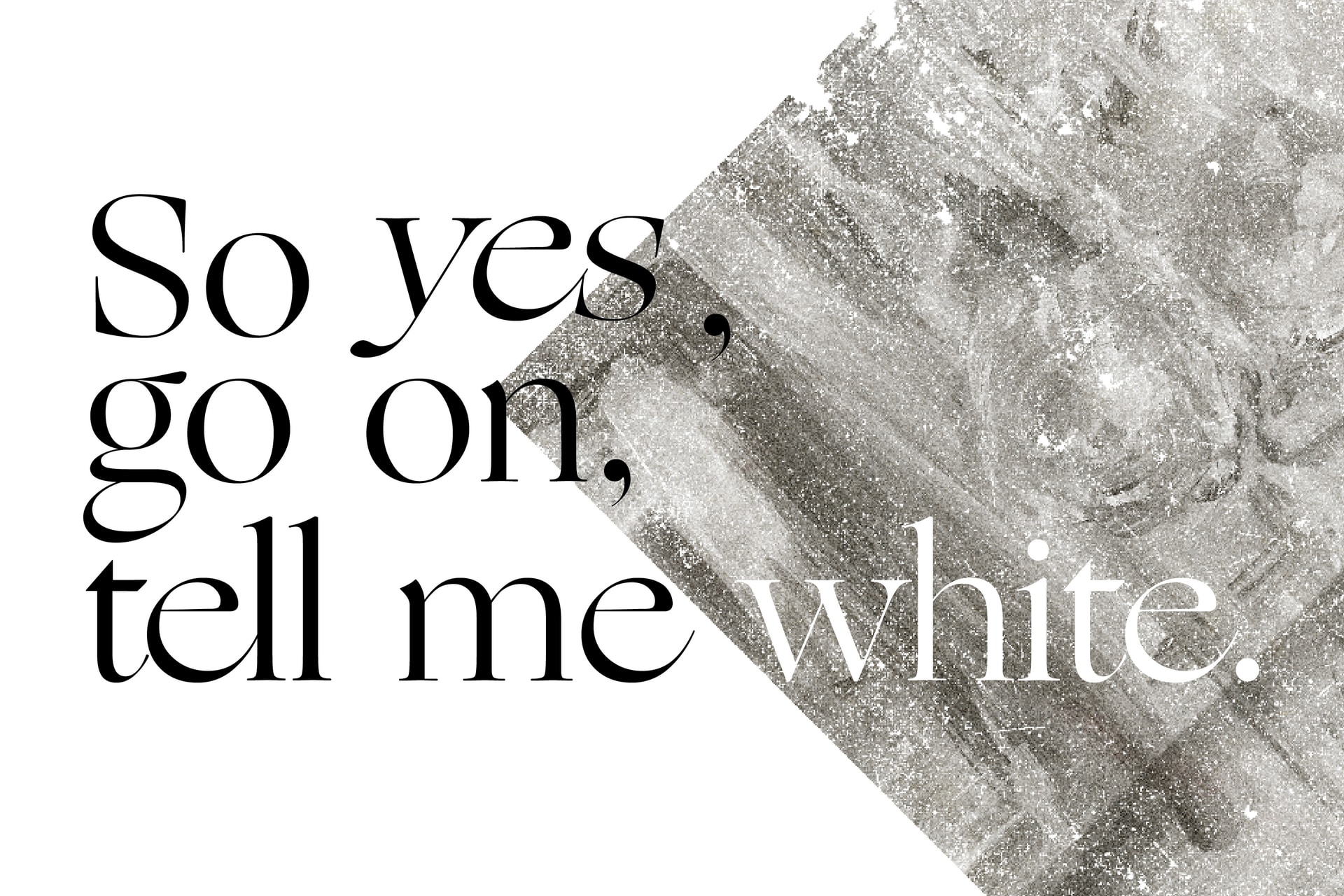 So yes, go on, tell me White, media item 1