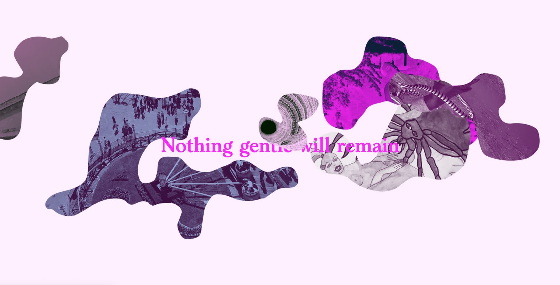 Nothing gentle will remain, online iteration