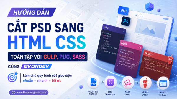 Khoá Học Hướng Dẫn Cắt Psd Sang Html Css Toàn Tập Với Gulp, Pug, Sass Cùng Evondev