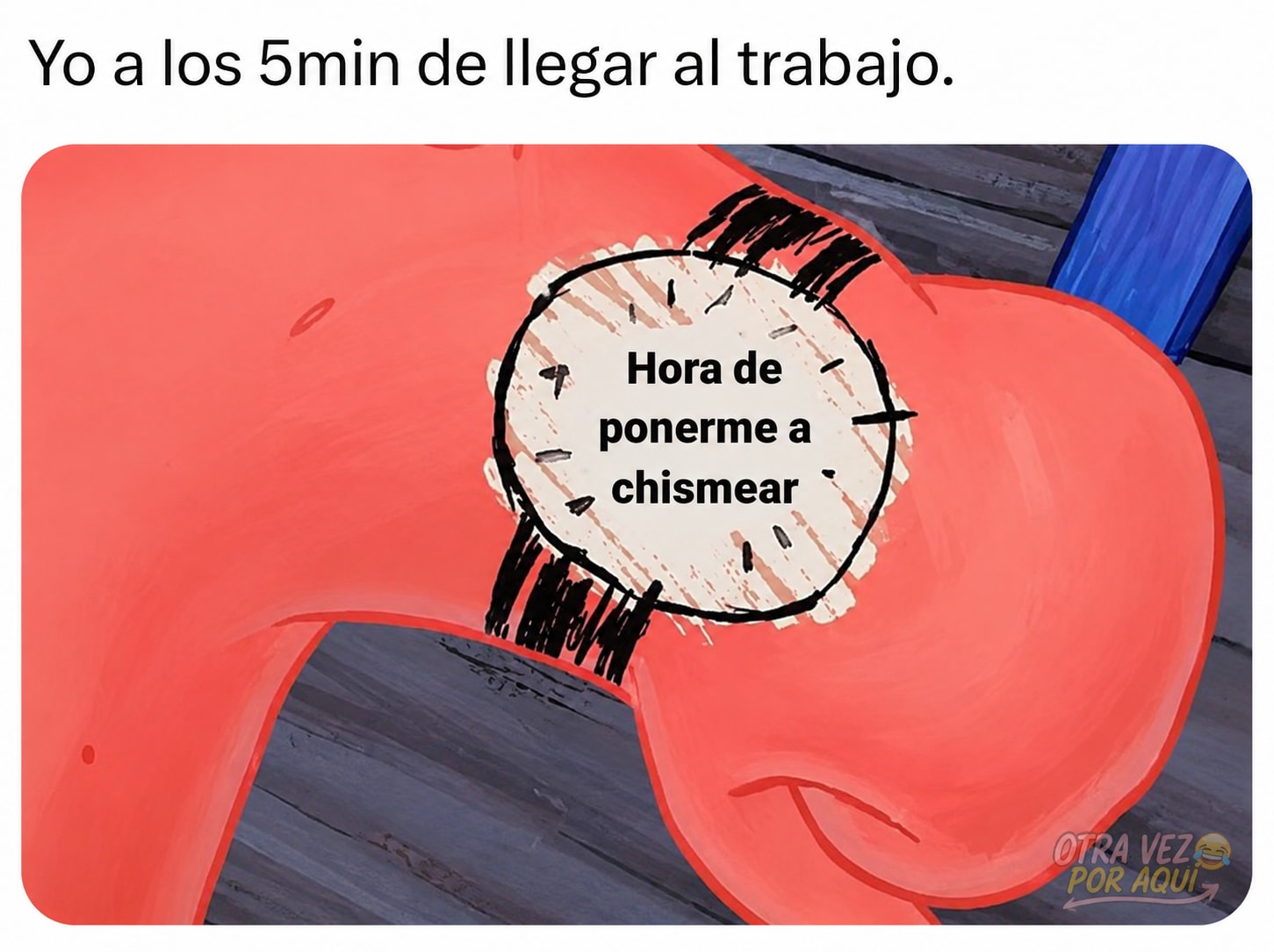 Meme con texto 'Yo a los 5min de llegar al trabajo' y un personaje rosado mirando un reloj dibujado que dice 'Hora de ponerme a chismear'.