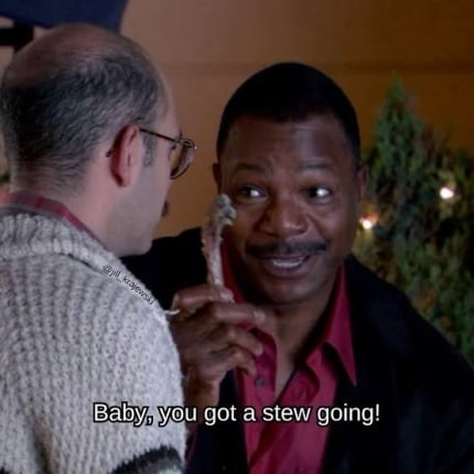 the “Baby, you got a stew going!” scene from Arrested Development