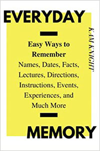 Everyday Memory: Easy Ways to Remember Names, Dates, Facts, Lectures, Directions, Instructions, Events, Experiences, and Much More (Mental Performance)