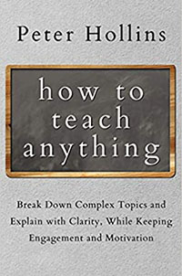 How to Teach Anything: Break Down Complex Topics and Explain with Clarity, While Keeping Engagement and Motivation