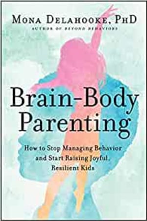 Brain-Body Parenting: How to Stop Managing Behavior and Start Raising Joyful, Resilient Kids book cover