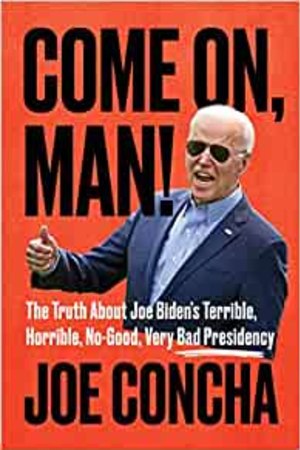 Come On, Man!: The Truth About Joe Biden's Terrible, Horrible, No-Good, Very Bad Presidency - book cover