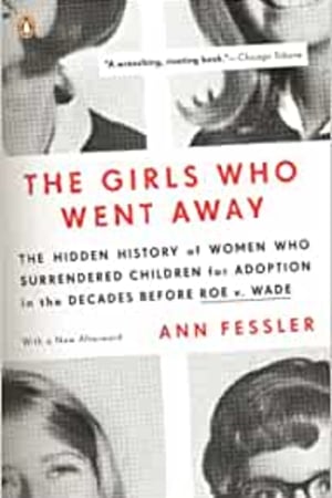 The Girls Who Went Away: The Hidden History of Women Who Surrendered Children for Adoption in the Decades Before Roe v. Wade - book cover