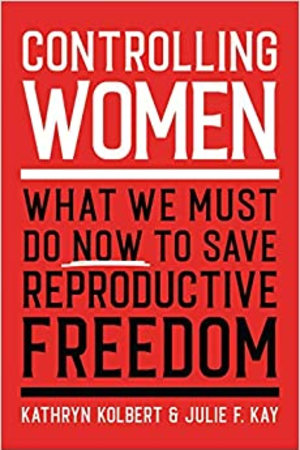 Controlling Women: What We Must Do Now to Save Reproductive Freedom book cover