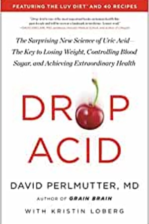 Drop Acid: The Surprising New Science of Uric Acid―The Key to Losing Weight, Controlling Blood Sugar, and Achieving Extraordinary Health book cover