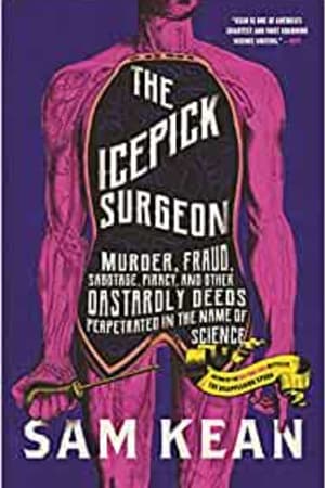 The Icepick Surgeon: Murder, Fraud, Sabotage, Piracy, and Other Dastardly Deeds Perpetrated in the Name of Science - book cover