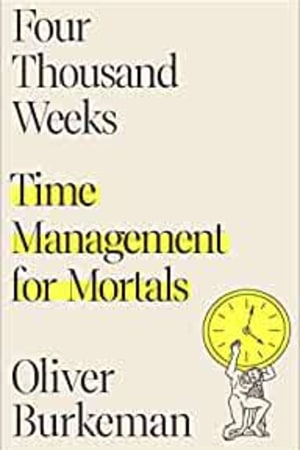 Four Thousand Weeks: Time Management for Mortals book cover