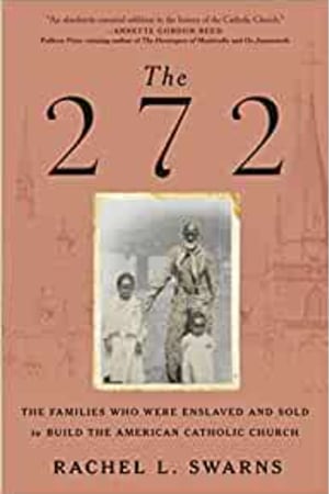 The 272: The Families Who Were Enslaved and Sold to Build the American Catholic Church - book cover