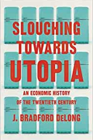 Slouching Towards Utopia: An Economic History of the Twentieth Century - book cover