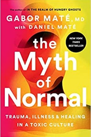 The Myth of Normal: Trauma, Illness, and Healing in a Toxic Culture - book cover