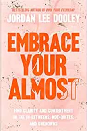 Embrace Your Almost: Find Clarity and Contentment in the In-Betweens, Not-Quites, and Unknowns book cover