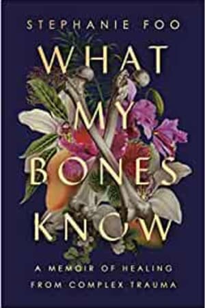 What My Bones Know: A Memoir of Healing from Complex Trauma - book cover