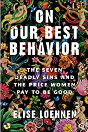 On Our Best Behavior: The Seven Deadly Sins and the Price Women Pay to Be Good - book cover