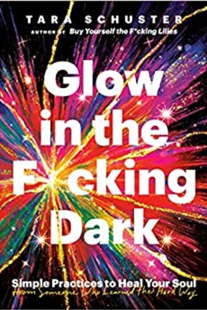 Glow in the F*cking Dark: Simple Practices to Heal Your Soul, from Someone Who Learned the Hard Way - book cover