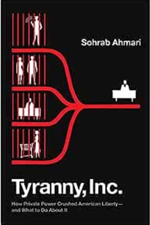 Tyranny, Inc.: How Private Power Crushed American Liberty--and What to Do About It - book cover