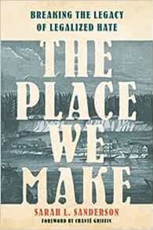 The Place We Make: Breaking the Legacy of Legalized Hate book cover