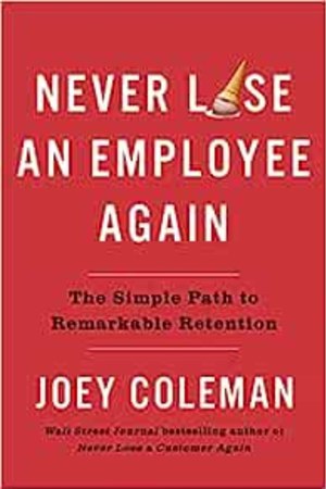 Never Lose an Employee Again: The Simple Path to Remarkable Retention - book cover