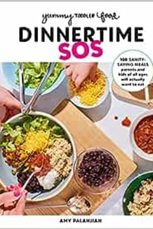 Yummy Toddler Food: Dinnertime SOS: 100 Sanity-Saving Meals Parents and Kids of All Ages Will Actually Want to Eat: A Cookbook - book cover