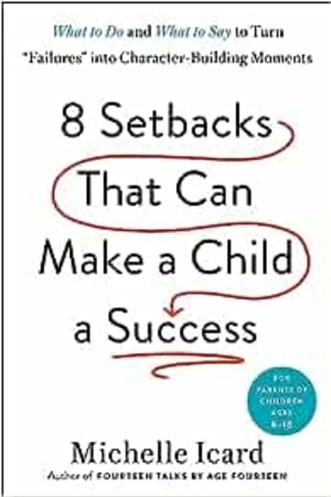Eight Setbacks That Can Make a Child a Success: What to Do and What to Say to Turn "Failures" into Character-Building Moments - book cover